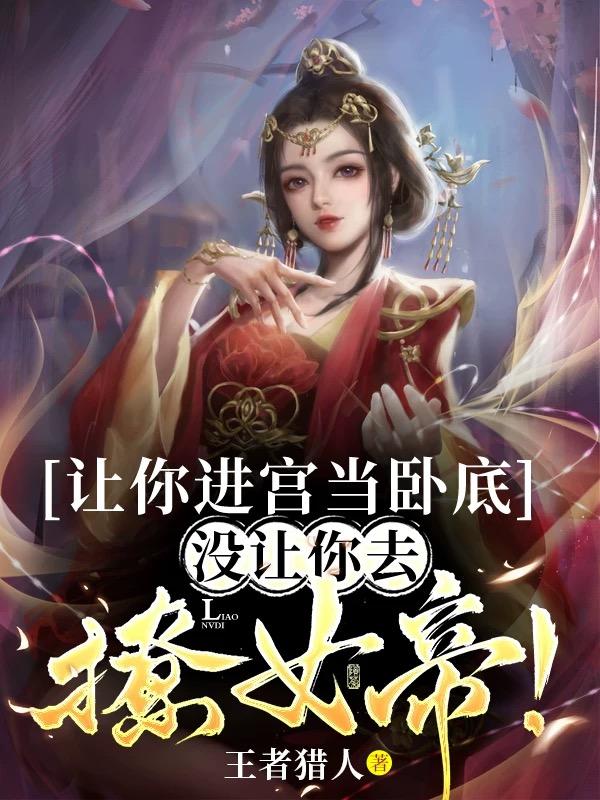 让你进宫当卧底，没让你去撩女帝